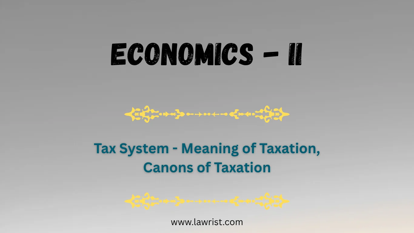 Tax System - Meaning of Taxation, Canons of Taxation